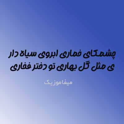 دانلود اهنگ چشمکای خماری ابروی سیاه داری مثل گل بهاری تو دختر فخاری