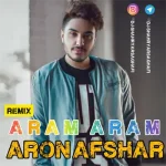 دانلود اهنگ آرام آرام آرون افشار ریمیکس