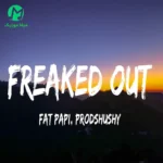 دانلود آهنگ freaked out از Fat Papi, Prodshushy